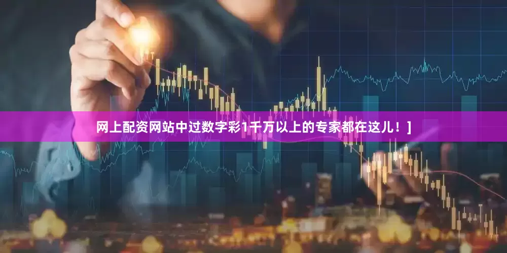 网上配资网站中过数字彩1千万以上的专家都在这儿！]