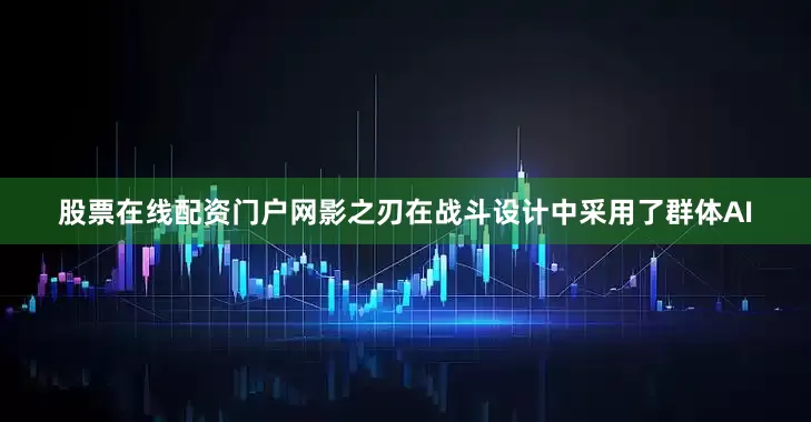 股票在线配资门户网影之刃在战斗设计中采用了群体AI