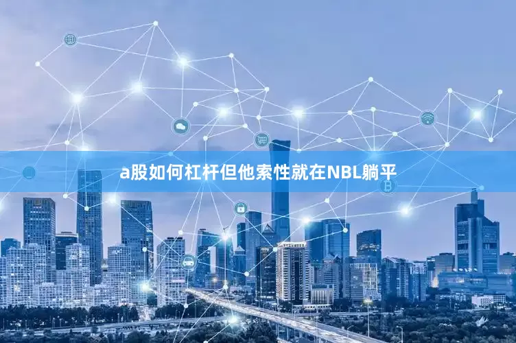 a股如何杠杆但他索性就在NBL躺平