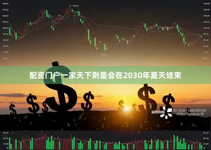 配资门户一家天下则是会在2030年夏天结束