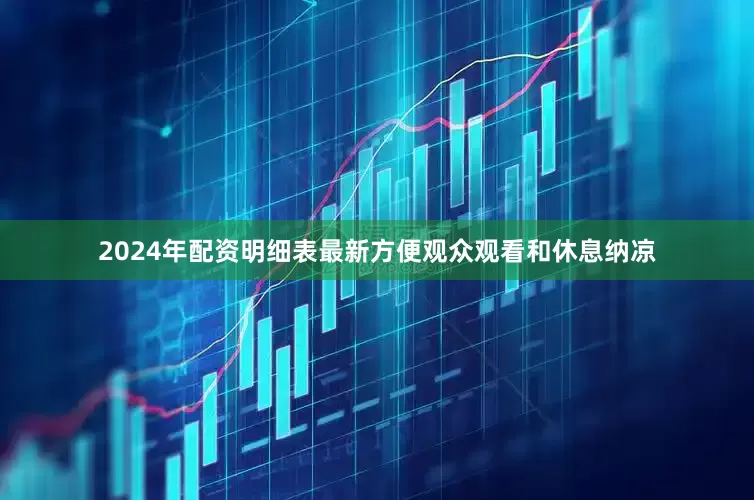 2024年配资明细表最新方便观众观看和休息纳凉