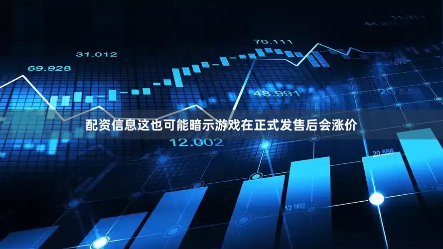 配资信息这也可能暗示游戏在正式发售后会涨价