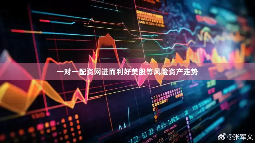 一对一配资网进而利好美股等风险资产走势