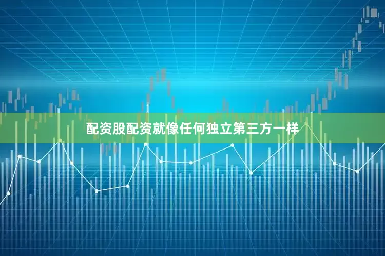 配资股配资就像任何独立第三方一样