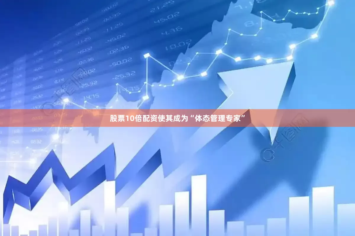 股票10倍配资使其成为“体态管理专家”